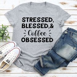 stressed blessed & coffee obsessed t-shirt