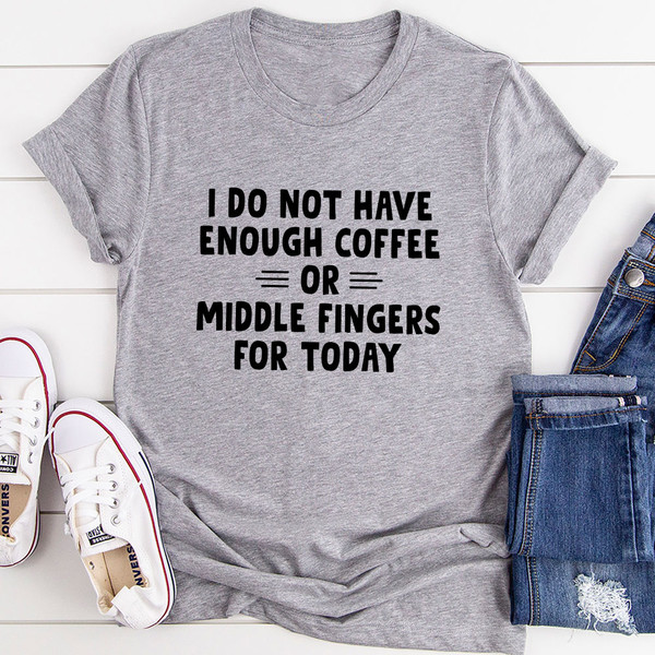 I Do Not Have Enough Coffee Or Middle Fingers T-Shirt (1).jpg
