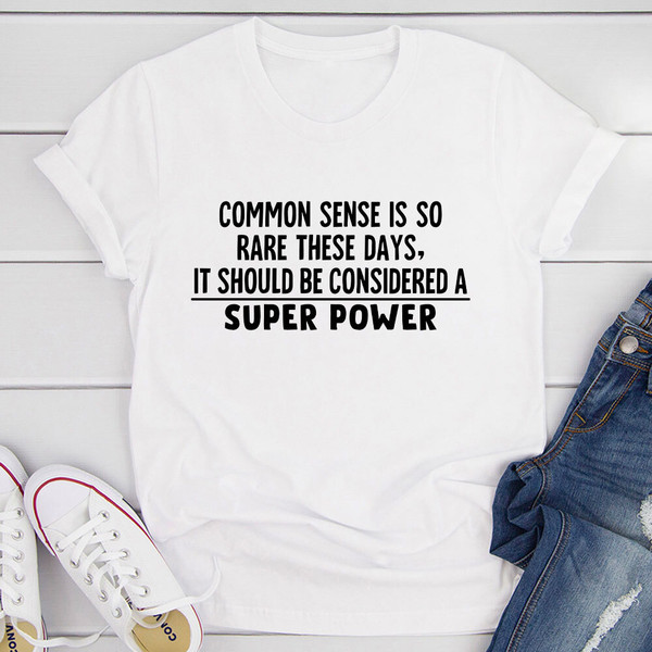 Common Sense Should Be Considered A Superpower T-Shirt (2).jpg