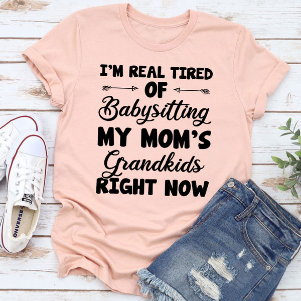 Real Tired Of Babysitting My Mom's Grandkids T-Shirt 1.jpg