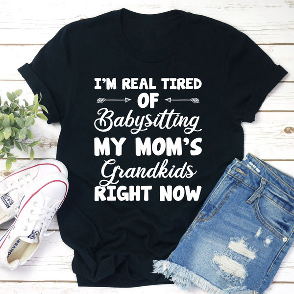 Real Tired Of Babysitting My Mom's Grandkids T-Shirt.jpg