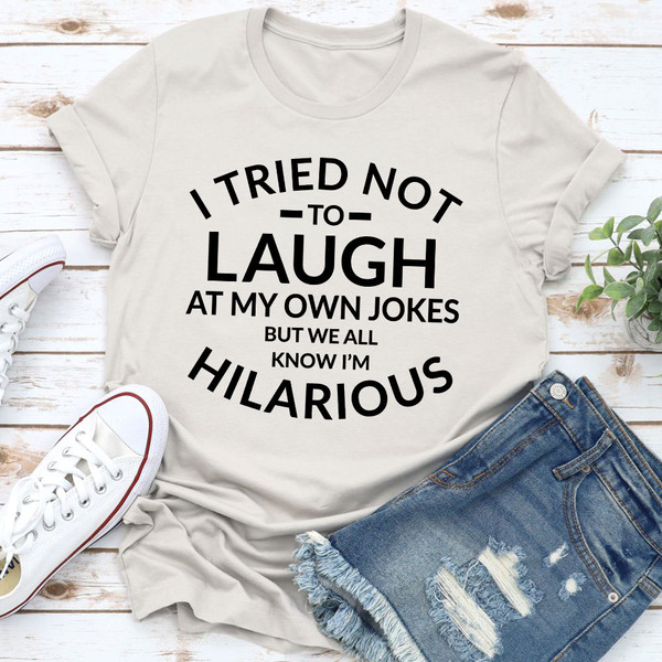 I Tried Not To Laugh At My Own Jokes Tee 2.jpg