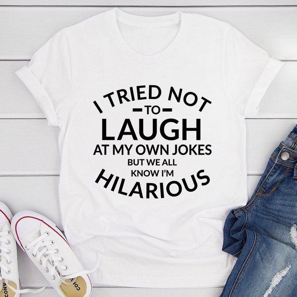 I Tried Not To Laugh At My Own Jokes Tee.jpg