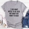 I Say What Needs To Be Said T-Shirt (2).jpg