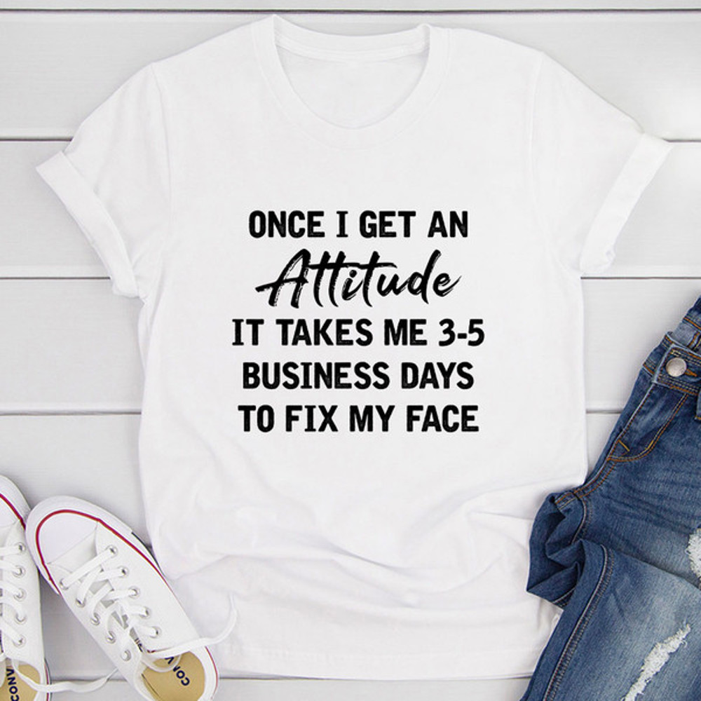 Once I Get An Attitude T-Shirt (2).jpg