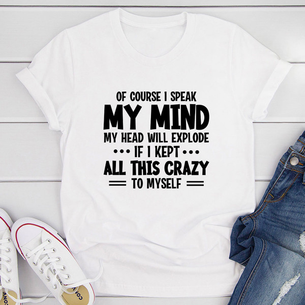 Of Course I Speak My Mind My Head T-Shirt (2).jpg