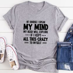 Of Course I Speak My Mind My Head T-Shirt