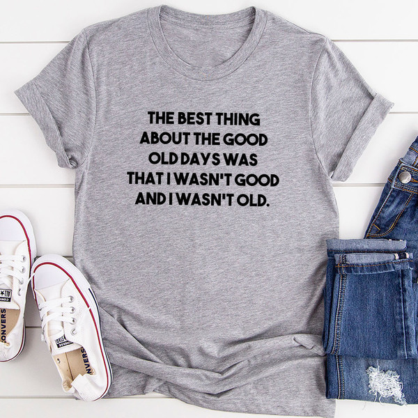 The Best Thing About The Good Old Days T-Shirt 1.jpg