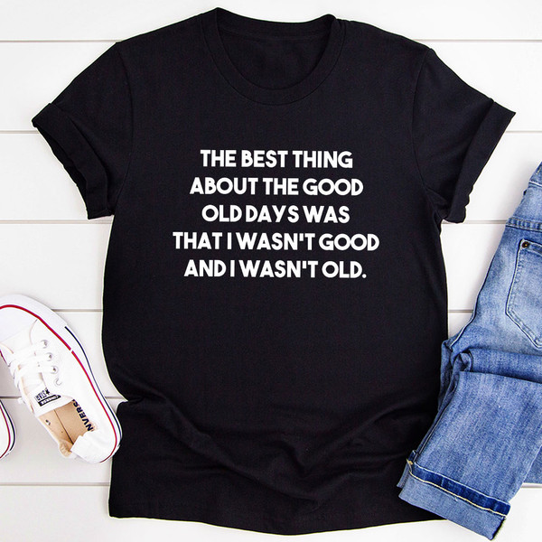 The Best Thing About The Good Old Days T-Shirt.jpg