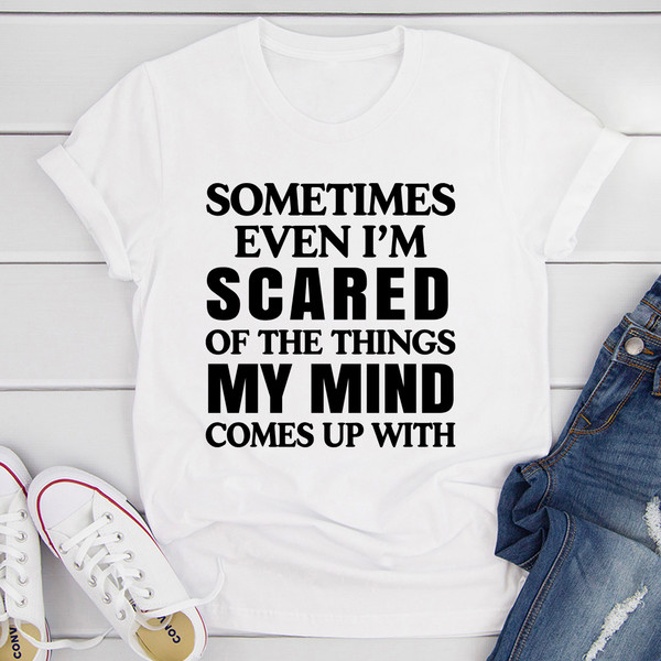 Sometimes Even I'm Scared Of The Things My Mind Comes Up With T-Shirt (3).jpg