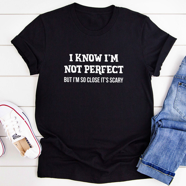 I Know I'm Not Perfect T-Shirt.jpg