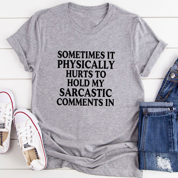 Sometimes It Physically Hurts to Hold My Sarcastic Comments In T-Shirt 0.jpg