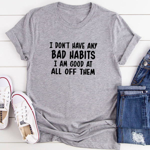I Don't Have Any Bad Habits I Am Good At All Of Them T-Shirt.jpg