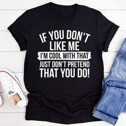 If You Don't Like Me T-Shirt