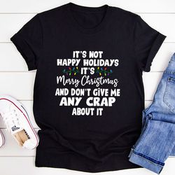 It's Not Happy Holidays It's Merry Christmas T-Shirt