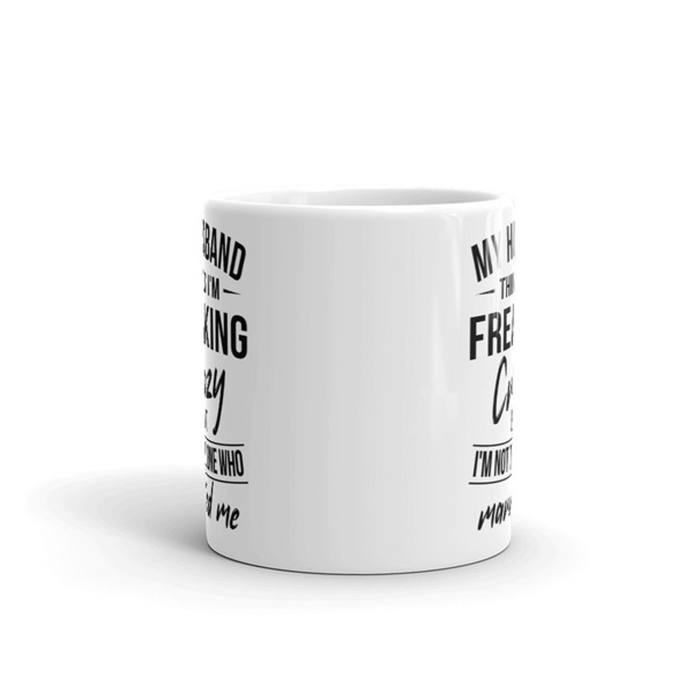 My Husband Thinks I'm Crazy Mug (1).jpg
