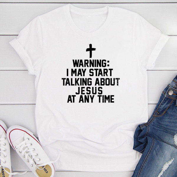Warning I May Start Talking About Jesus At Any Time T-Shirt 0.jpg