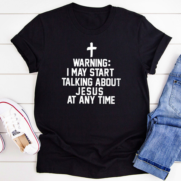 Warning I May Start Talking About Jesus At Any Time T-Shirt 1.jpg