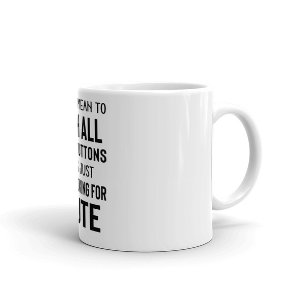 I Didn't Mean To Push All Your Buttons Mug (1).jpg