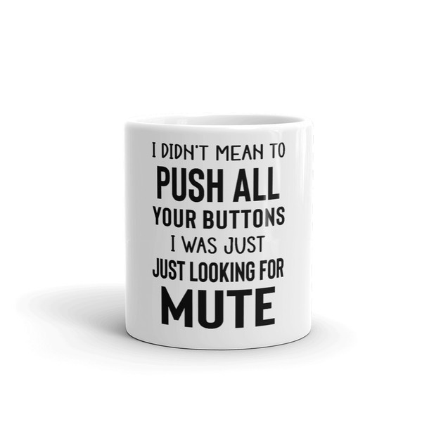 I Didn't Mean To Push All Your Buttons Mug (2).jpg