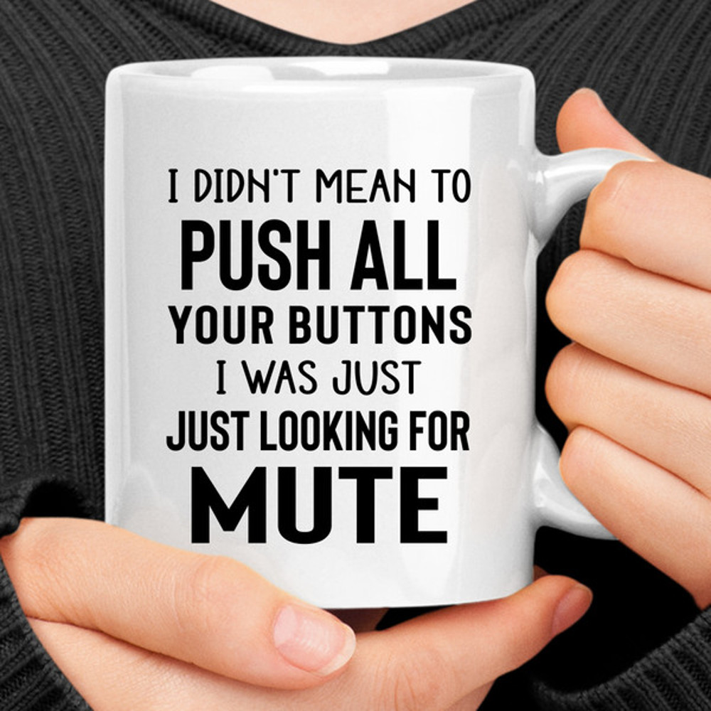 I Didn't Mean To Push All Your Buttons Mug (3).jpg