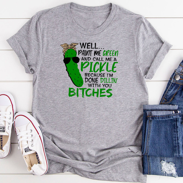 Well Paint Me Green And Call Me A Pickle T-Shirt 0.jpg