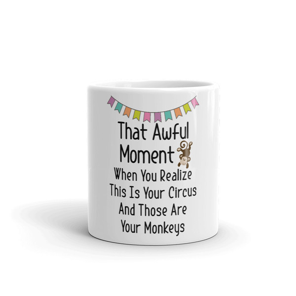 That Awful Moment When You Realize This Is Your Circus And Those Are Your Monkeys Coffee Mug (2).jpg