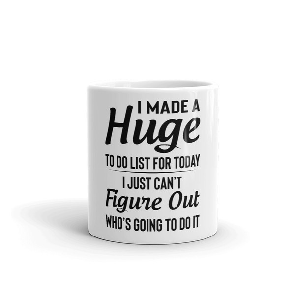 I Made A Huge To Do List For Today Coffee Mug (2).jpg