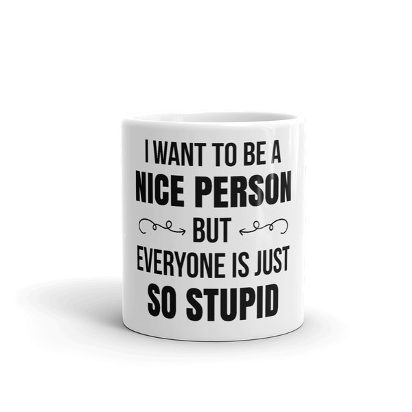 I Want To Be A Nice Person But Everyone Is Just So Stupid Coffee Mug (2).jpg