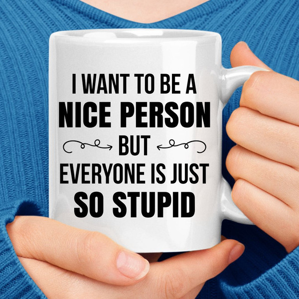 I Want To Be A Nice Person But Everyone Is Just So Stupid Coffee Mug (3).jpg