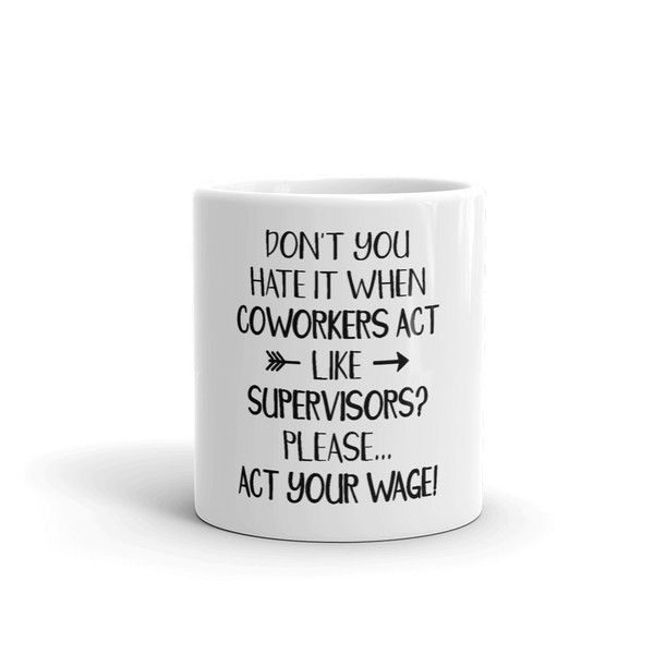 Don't You Hate It When Coworkers Act Like Supervisors Coffee Mug (2).jpg