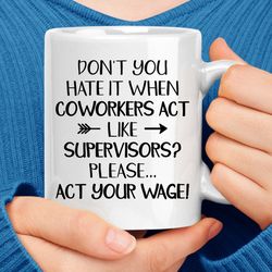 Don't You Hate It When Coworkers Act Like Supervisors Coffee Mug