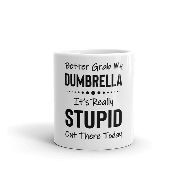 Better Grab My Dumbrella It's Really Stupid Out There Today Coffee Mug (2).jpg