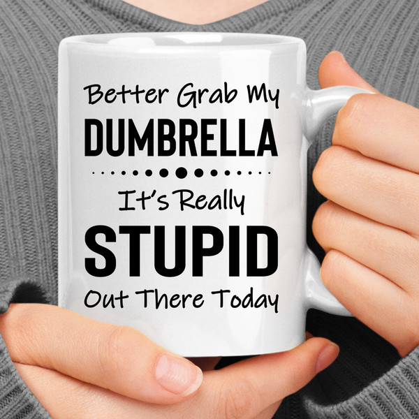 Better Grab My Dumbrella It's Really Stupid Out There Today Coffee Mug (3).jpg