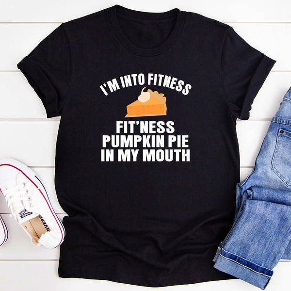 I'm Into Fitness... Fit'ness Pumpkin Pie In My Mouth T-Shirt.jpg