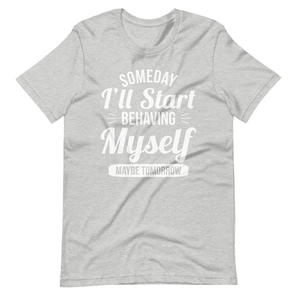 Someday I'll Start Behaving Myself Maybe Tomorrow (5).jpg