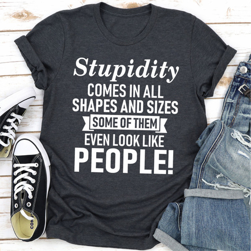 Stupidity Comes In All Shapes And Sizes Some Of Them Even Look Like People! Dark Heather