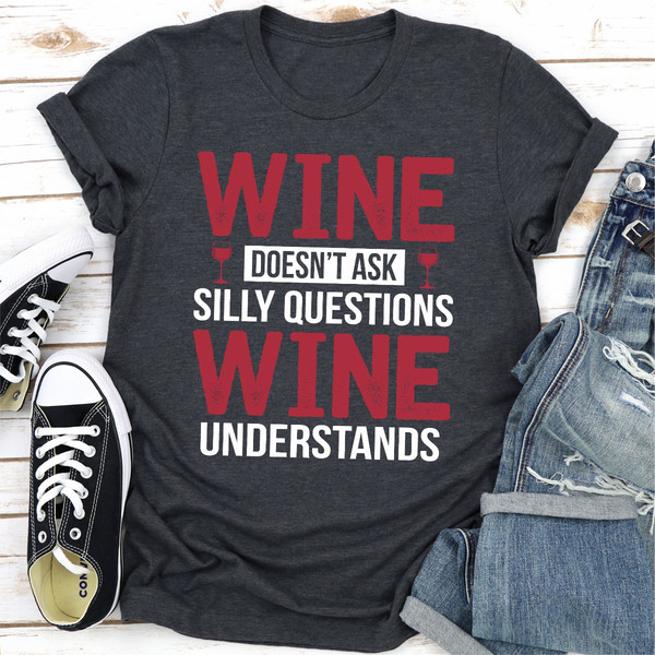 Wine Doesn't Ask Silly Questions Wine Understands 0.jpg