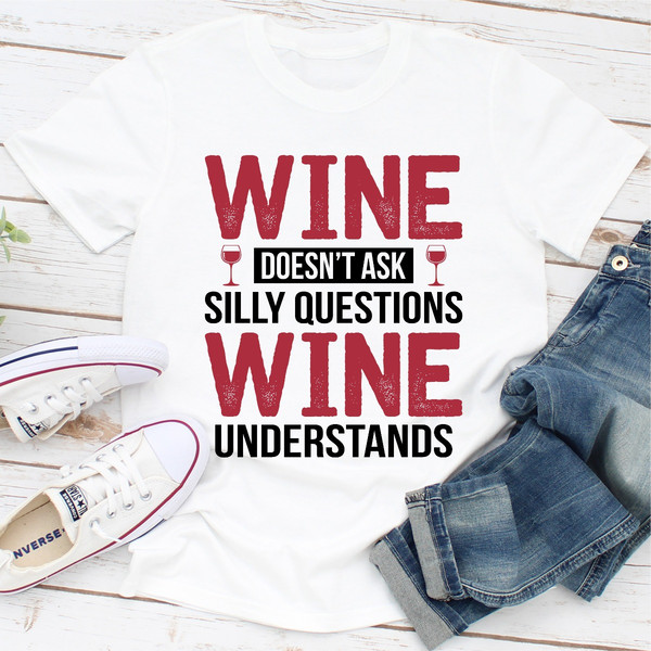 Wine Doesn't Ask Silly Questions Wine Understands 1.jpg