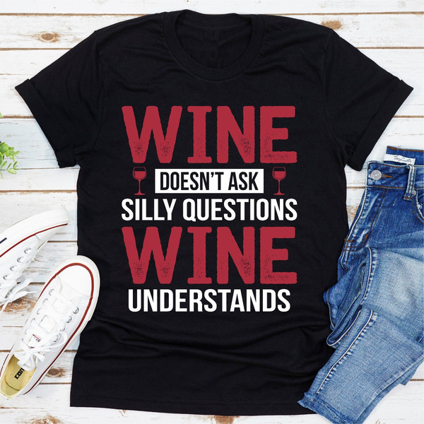 Wine Doesn't Ask Silly Questions Wine Understands 2.jpg