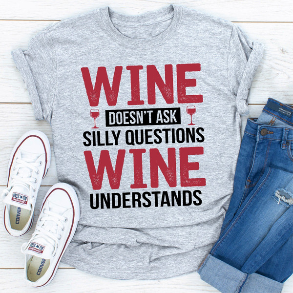 Wine Doesn't Ask Silly Questions Wine Understands.jpg