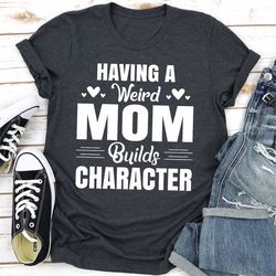 having a weird mom builds character
