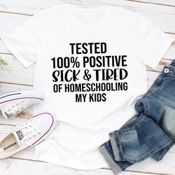 tested 100% positive sick & tired of homeschooling my kids