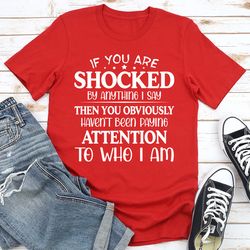 if you are shocked by anything i say
