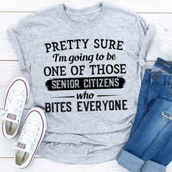 Pretty Sure I'm Going To Be One Of Those Senior Citizens Who Bites Everyone