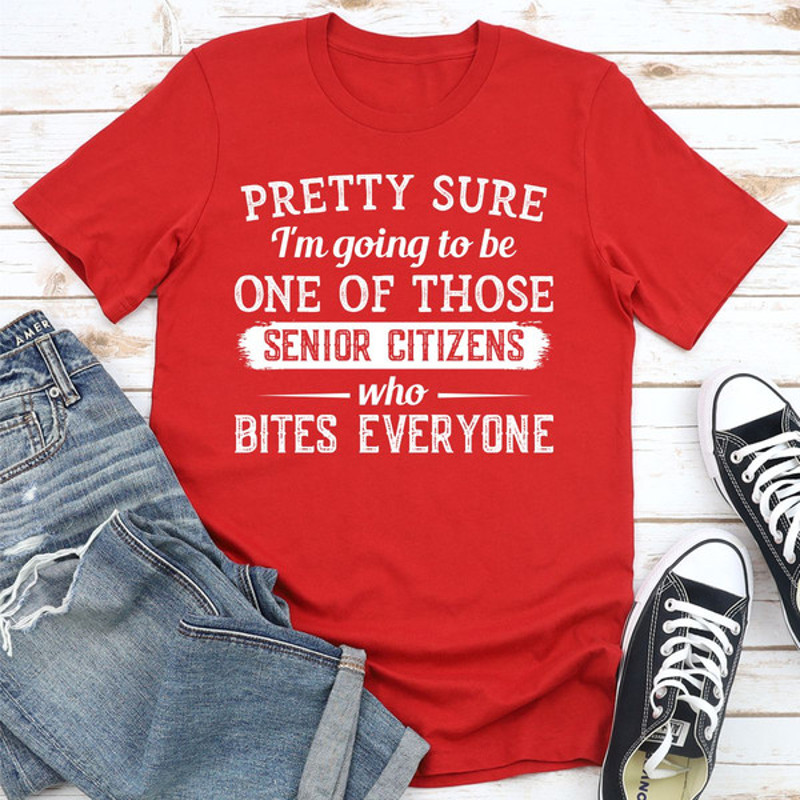 Pretty Sure I'm Going To Be One Of Those Senior Citizens Who Bites Everyone (4).jpg