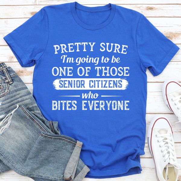 Pretty Sure I'm Going To Be One Of Those Senior Citizens Who Bites Everyone (5).jpg