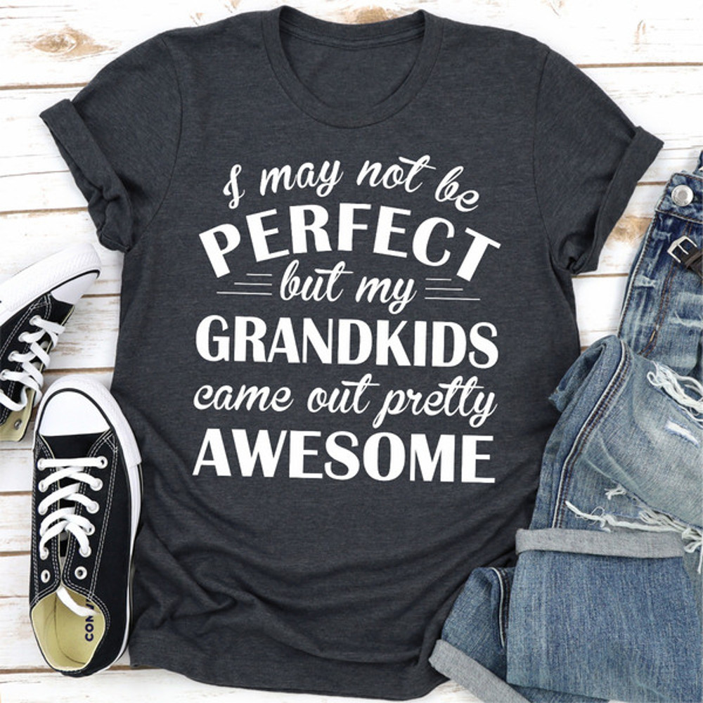 I May Not Be Perfect But My Grandkids Came Out Pretty Awesome 1.jpg