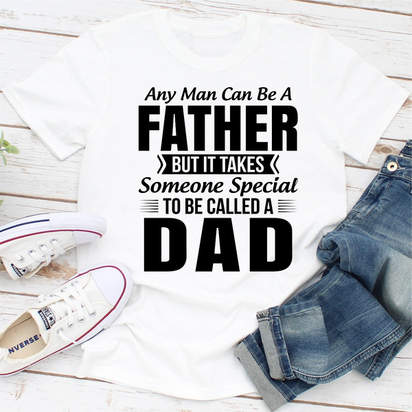 Any Man Can Be a Father But It Takes Someone Special to Be Called a Dad 2.jpg