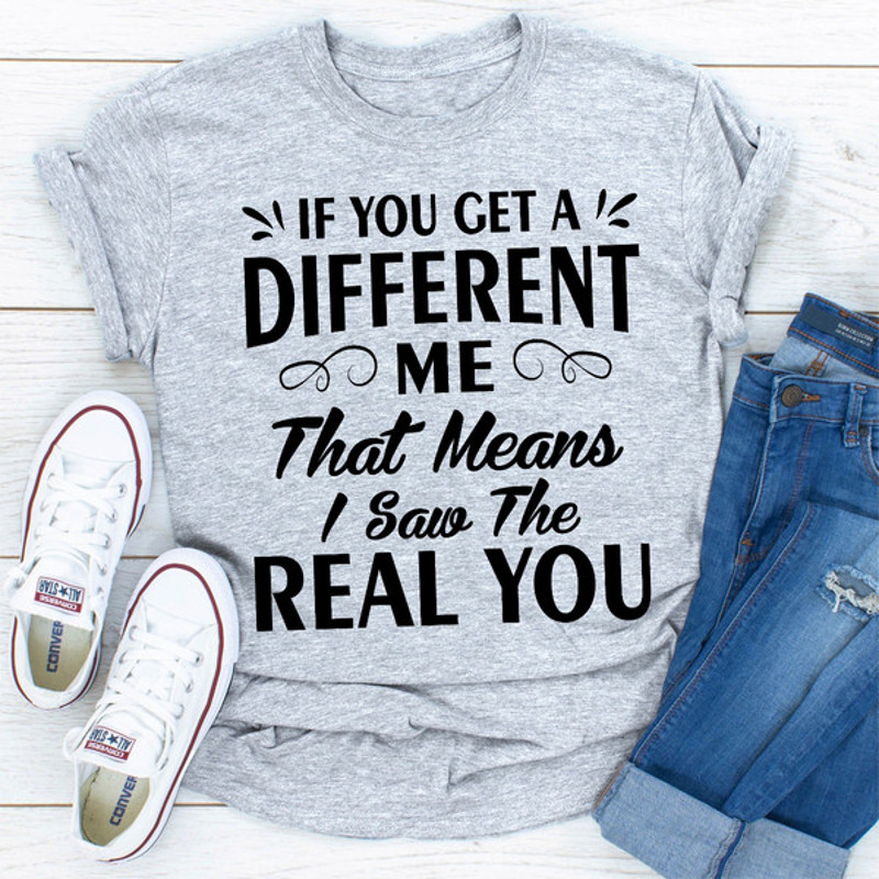 If You Get A Different Me That Means I Saw The Real You (2).jpg